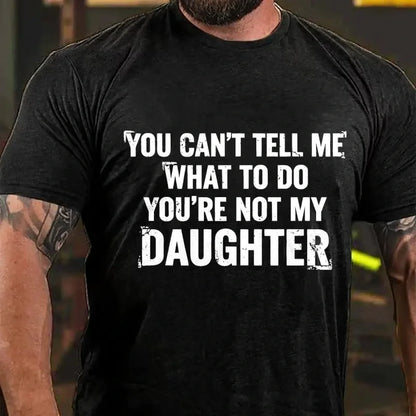 You Can't Tell Me What To Do You're Not My Daughter Graphic T-Shirt