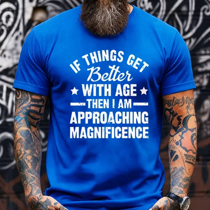 If Things Get Better With Age Then I'm Approaching Magnificence Graphic T-Shirt