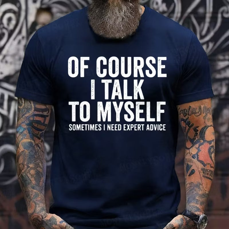 Of Course I Talk To Myself Sometimes I Need Expert Advice T-Shirts