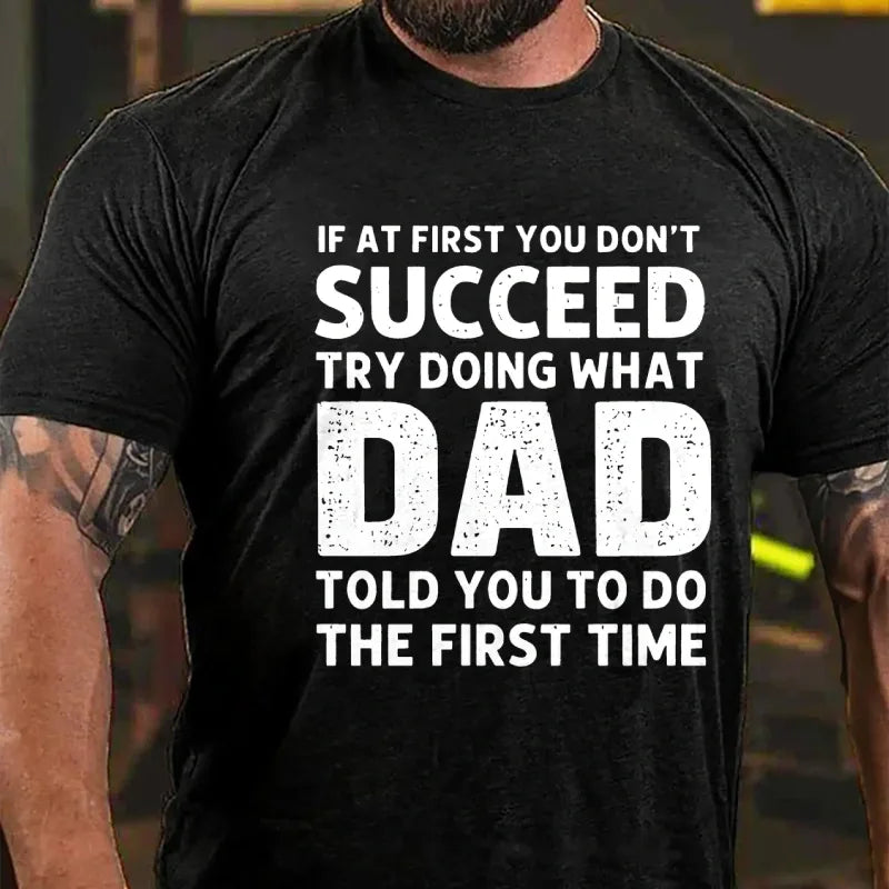 If At First You Don't Succeed Try Doing What Dad Told You To Do The First Time Graphic T-Shirt