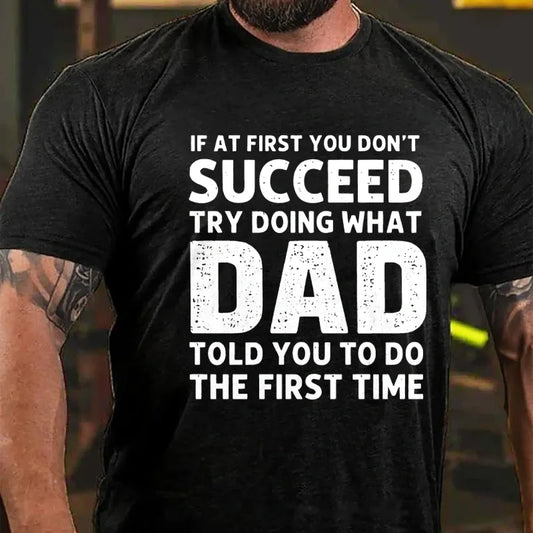 If At First You Don't Succeed Try Doing What Dad Told You To Do The First Time Graphic T-Shirt