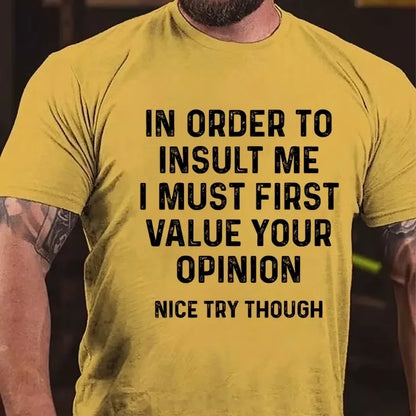 In Order To Insult Me I Must First Value Your Opinion Nice Try Though Graphic T-Shirt