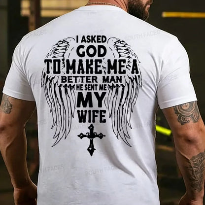 I Asked God To Make Me A Better Man He Sent Me My Wife T-shirt