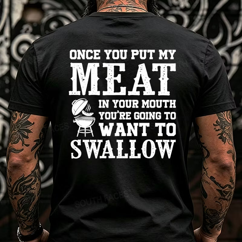 Once You Put My Meat In Your Mouth You're Going To Want To Swallow Back T-Shirts