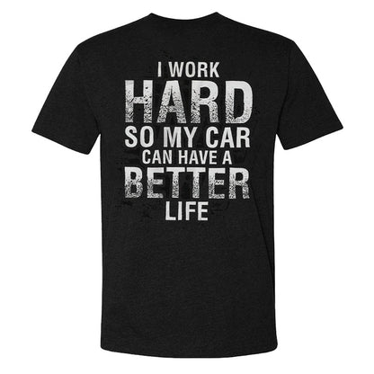 I Work Hard So My Car Can Have A Better Life T-shirt
