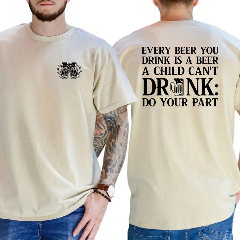 Every Beer You Drink Is a Beer a Child Can't Drink Two-Sided Graphic T-Shirt