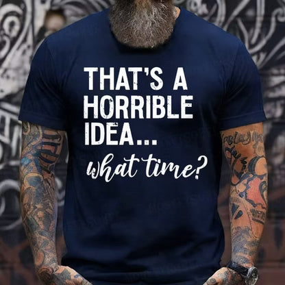 That's A Horrible Idea. What Time? Graphic T-Shirt