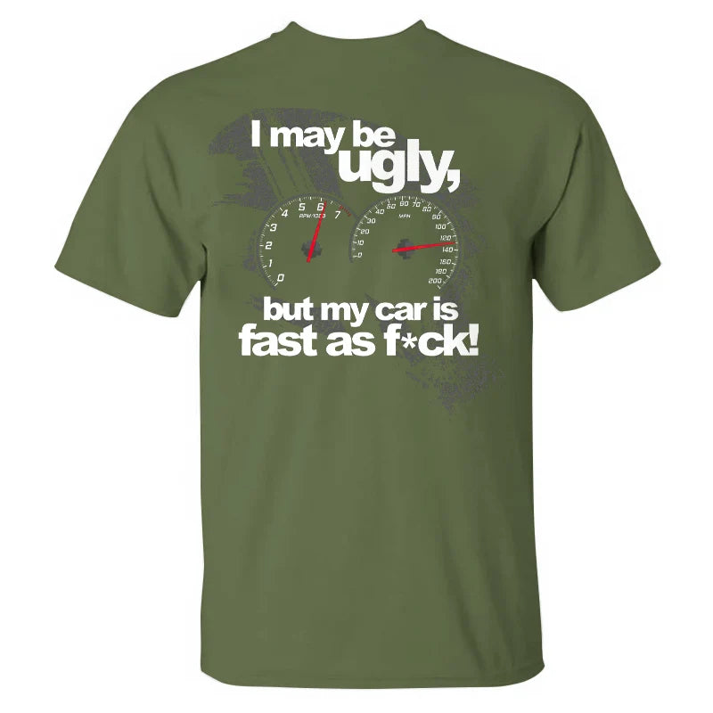 I May Be Ugly But My Car Is Fast As F*ck T-shirt