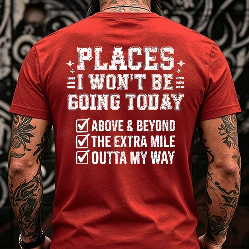 Places I Won't Be Going Today Above And Beyond .The Extra Mile.Outta My Way Back T-Shirts