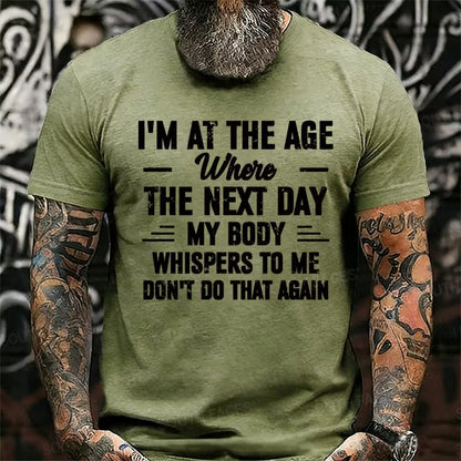 I'm at the Age Where the Next Day My Body Whispers to Me Don't Do That Again T-Shirts