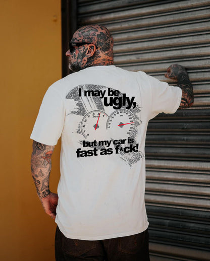 I May Be Ugly But My Car Is Fast As F*ck T-shirt
