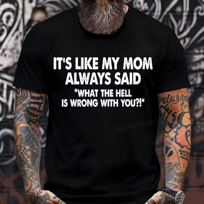 It's Like My Mom Always Said What The Fuck Is Wrong With You?! Graphic T-Shirt