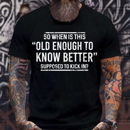 So When Is This Old Enough To Know Better Supposed To Kick In? T-Shirts