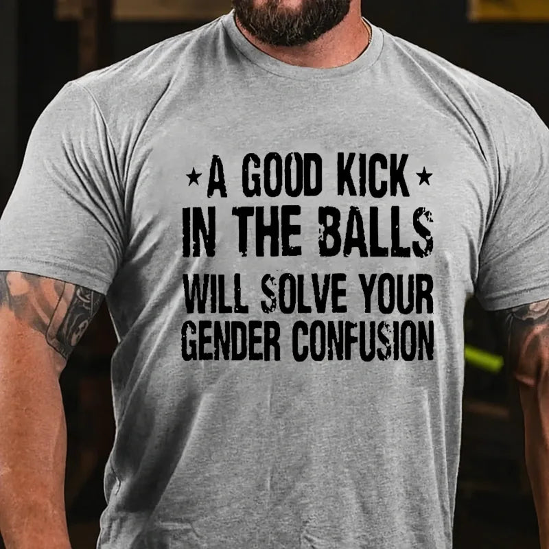 A Good Kick In The Balls Will Solve Your Gender Confusion Graphic T-Shirt