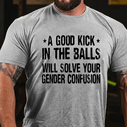 A Good Kick In The Balls Will Solve Your Gender Confusion Graphic T-Shirt