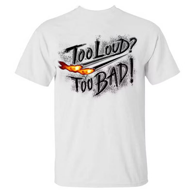 Too Loud Too Bad T-shirt