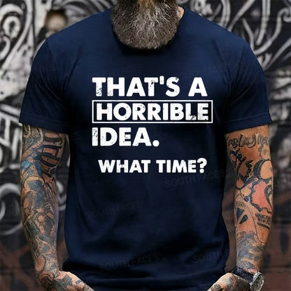 That's A Horrible Idea. What Time? Graphic T-Shirt