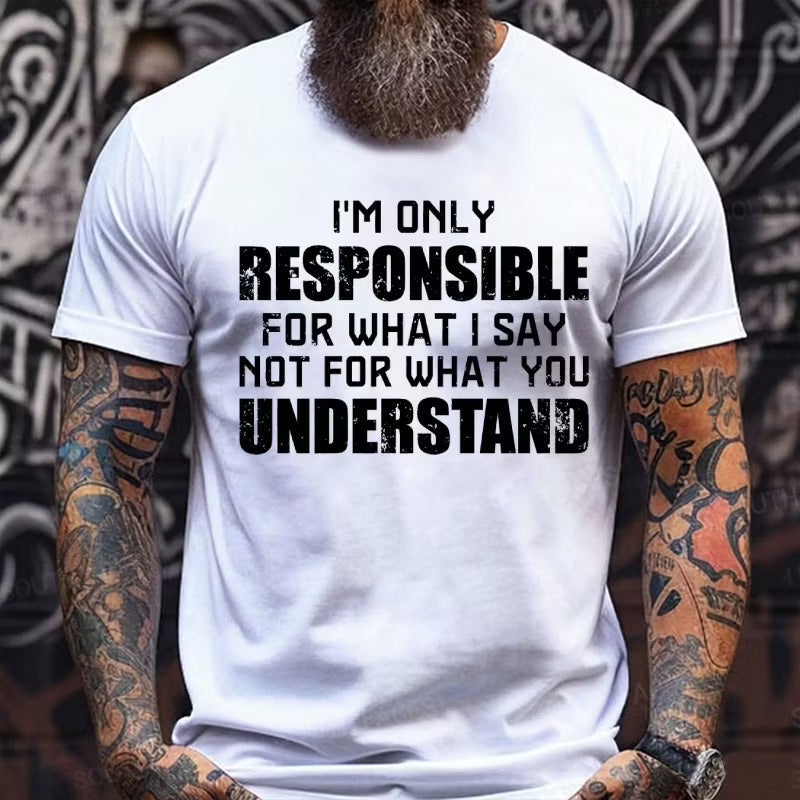I'm Only Responsible For What I Say Not For What You Understand Graphic T-Shirt