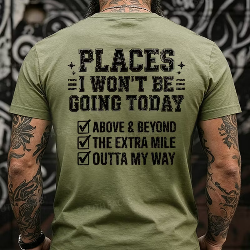 Places I Won't Be Going Today Above And Beyond .The Extra Mile.Outta My Way Back T-Shirts