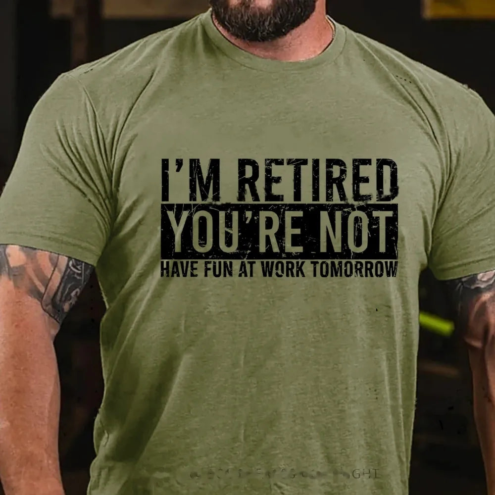 I'm Retired You're Not Have Fun At Work Tomorrow Graphic T-Shirt