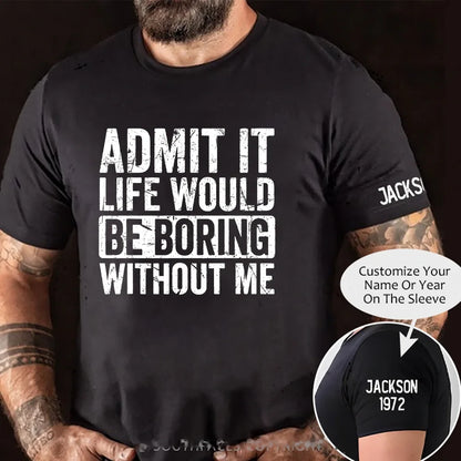 Admit It Life Would Be Boring Without Me Graphic T-Shirt
