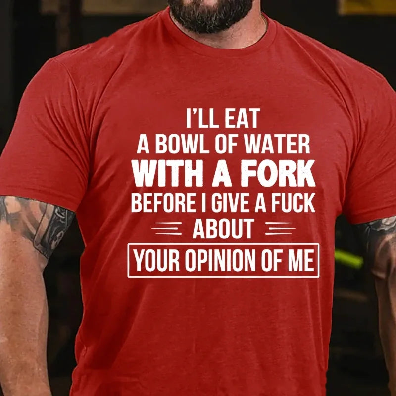 I'll Eat A Bowl Of Water With A Fork Before I Give A Fuck About Your Opinion Of Me Graphic T-Shirt