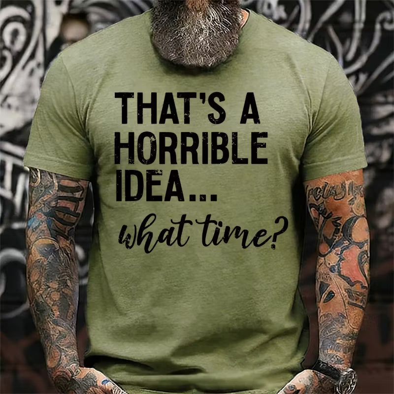 That's A Horrible Idea. What Time? Graphic T-Shirt