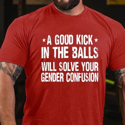 A Good Kick In The Balls Will Solve Your Gender Confusion Graphic T-Shirt