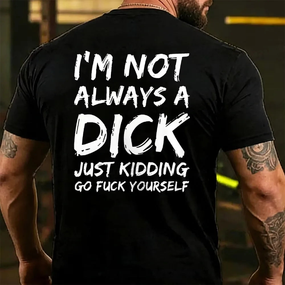 I'm Not Always A Dick Just Kidding Go Fuck Yourself  T-shirts