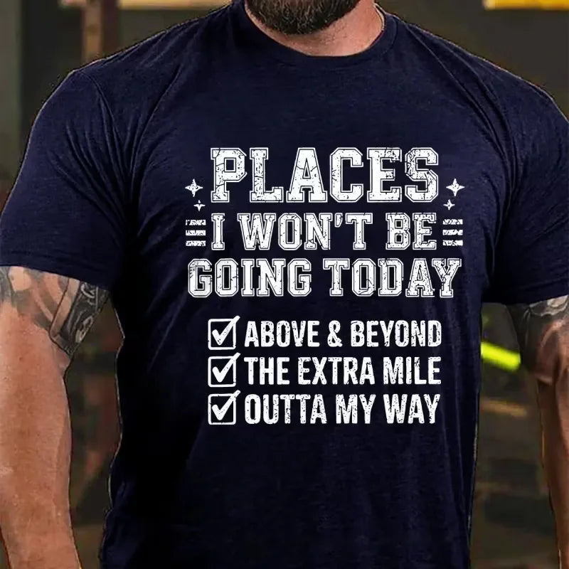 Places I Won't Be Going Today Above And Beyond .The Extra Mile.Outta My Way Graphic T-Shirt