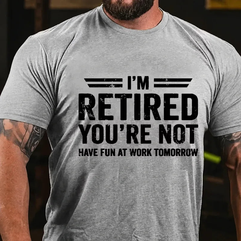 I'm Retired You're Not Have Fun At Work Tomorrow Graphic T-Shirt