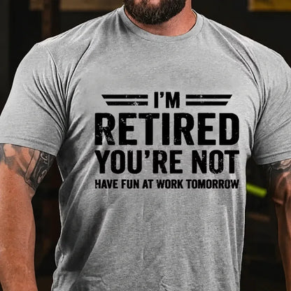 I'm Retired You're Not Have Fun At Work Tomorrow Graphic T-Shirt