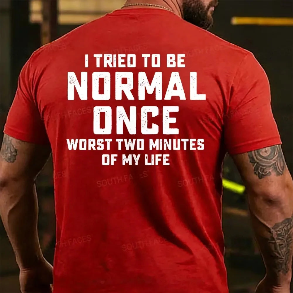 I Tried to Be Normal Once, Worst Two Minutes of My Life Back T-shirt