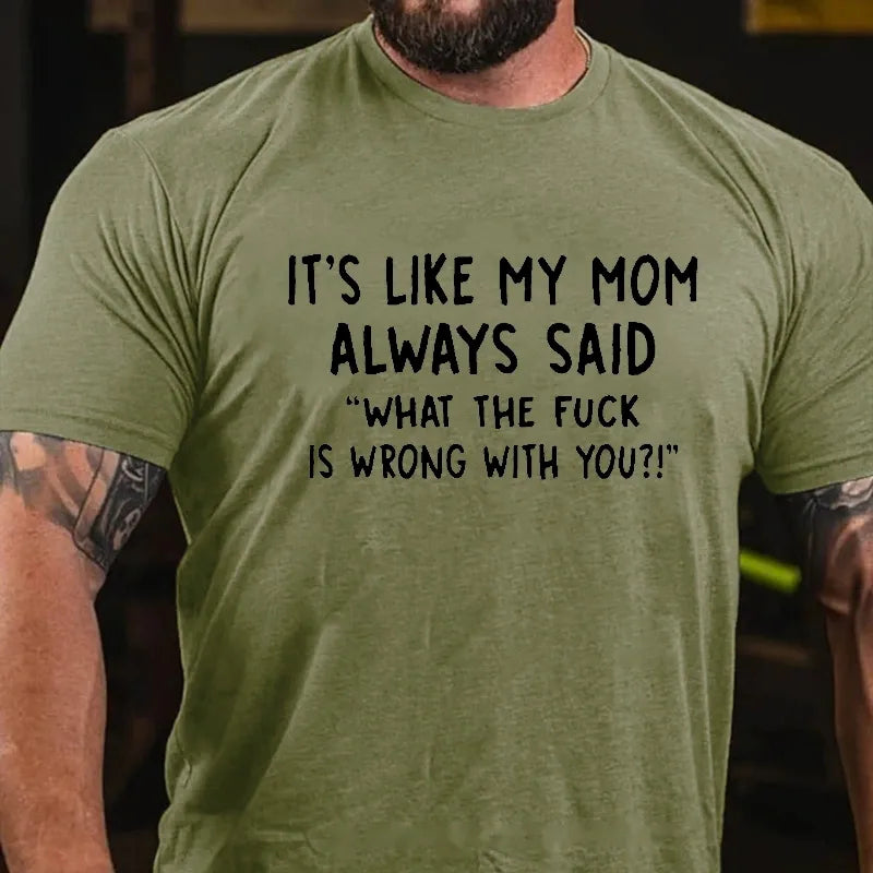 It's Like My Mom Always Said What The Fuck Is Wrong With You Graphic T-Shirt