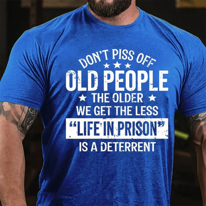 Don't Piss Off Old People The Older We Get The Less Life In Prison Is A Deterrent Graphic T-Shirt