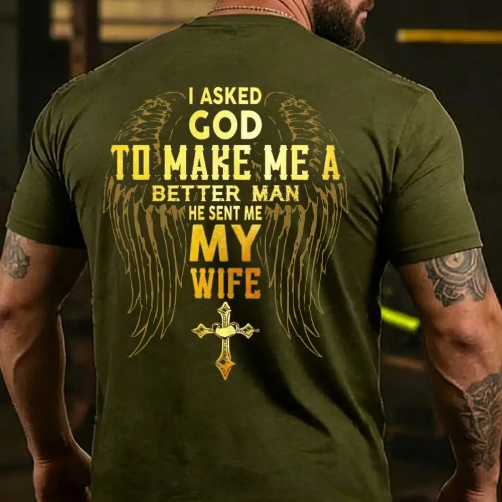 I Asked God To Make Me A Better Man He Sent Me My Wife T-shirt
