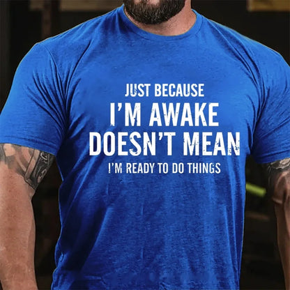 Just Because I'm Awake Doesn't Mean I'm Ready To Do Things Graphic T-Shirt