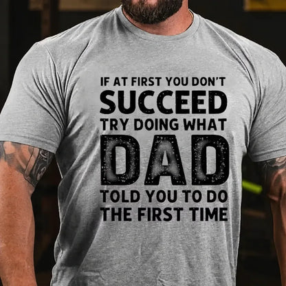 If At First You Don't Succeed Try Doing What Dad Told You To Do The First Time Graphic T-Shirt