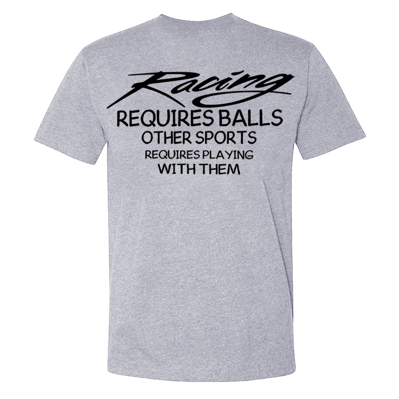 Racing Requires Balls Other Sports Requires Playing With Them T-shirt