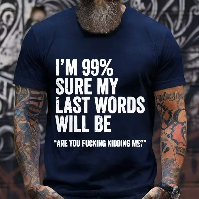 I'm 99% Sure My Last Words Will Be Are You Fcking Kidding Me Graphic T-Shirt
