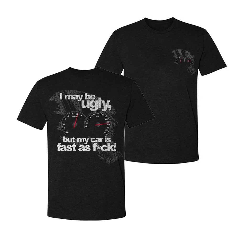 I May Be Ugly But My Car Is Fast As F*ck T-shirt