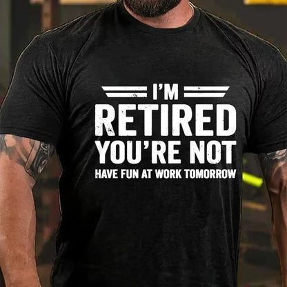 I'm Retired You're Not Have Fun At Work Tomorrow Graphic T-Shirt