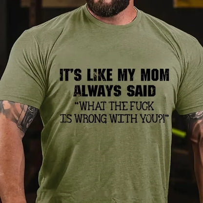 It's Like My Mom Always Said What The Fuck Is Wrong With You?! Graphic T-Shirt