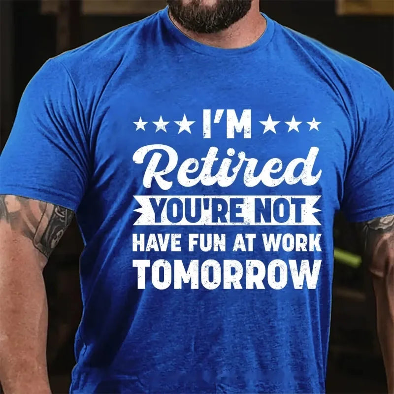 I'm Retired You're Not Have Fun At Work Tomorrow Graphic T-Shirt