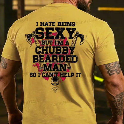 I Hate Being Sexy But I'm A Chubby Bearded Man So I Can't Help It T-shirt