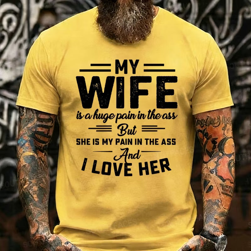 My Wife Is A Huge Pain In The Ass But She Is My Pain In The Ass And I Love Her Graphic T-Shirt