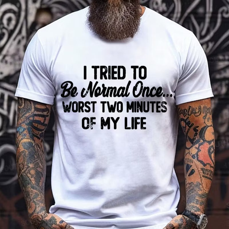 I Tried to Be Normal Once, Worst Two Minutes of My Life Graphic T-Shirt