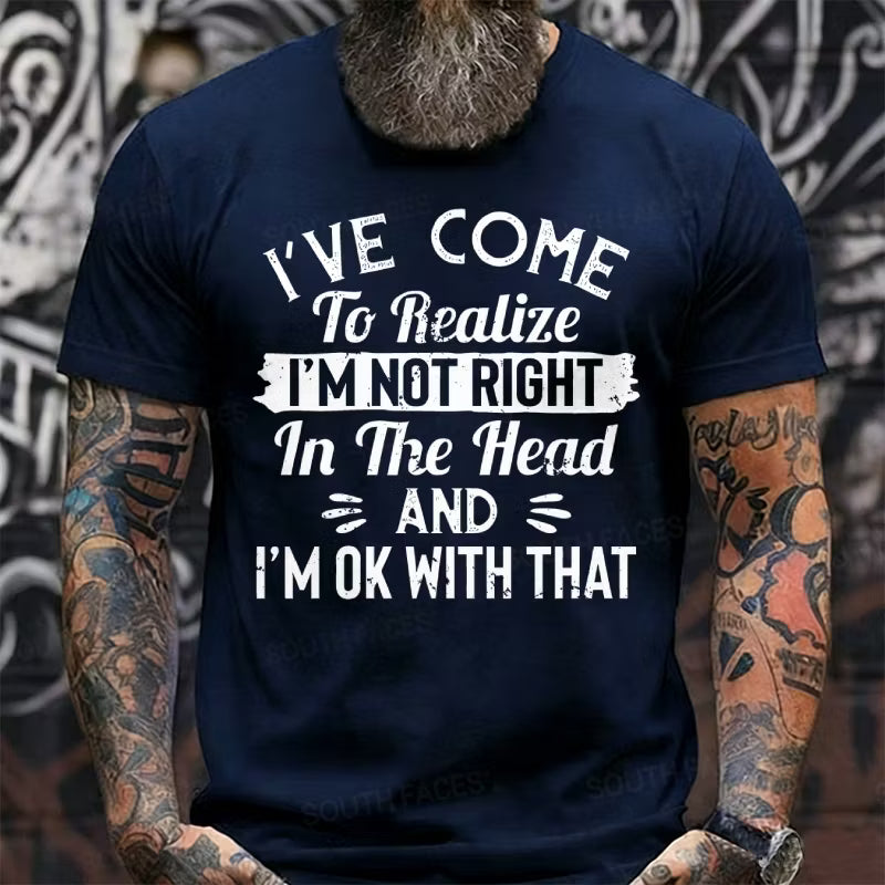 I've Come To Realize I'm Not Right In The Head And I'm Ok With That Graphic T-Shirt