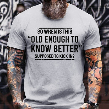 So When Is This Old Enough To Know Better Supposed To Kick In? T-Shirts