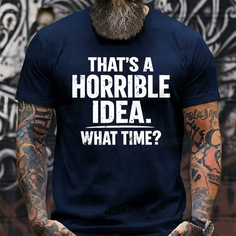 That's A Horrible Idea. What Time? Graphic T-Shirt